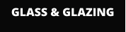 GLASS & GLAZING