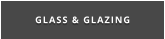 GLASS & GLAZING
